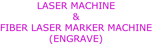 LASER MACHINE & FIBER LASER MARKER MACHINE (ENGRAVE)